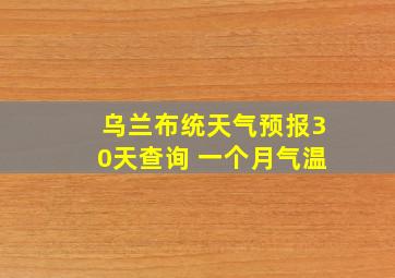 乌兰布统天气预报30天查询 一个月气温